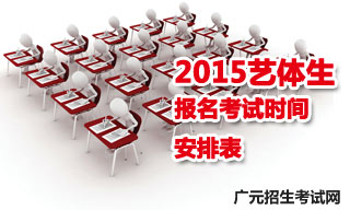 2015广元地区艺体生报名考试时间安排表