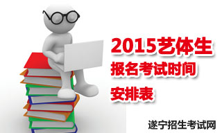 2015遂宁地区艺体生报名考试时间安排表